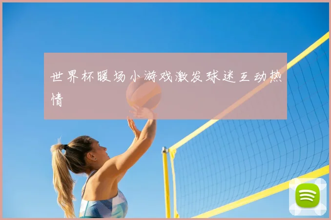 世界杯暖场小游戏激发球迷互动热情
