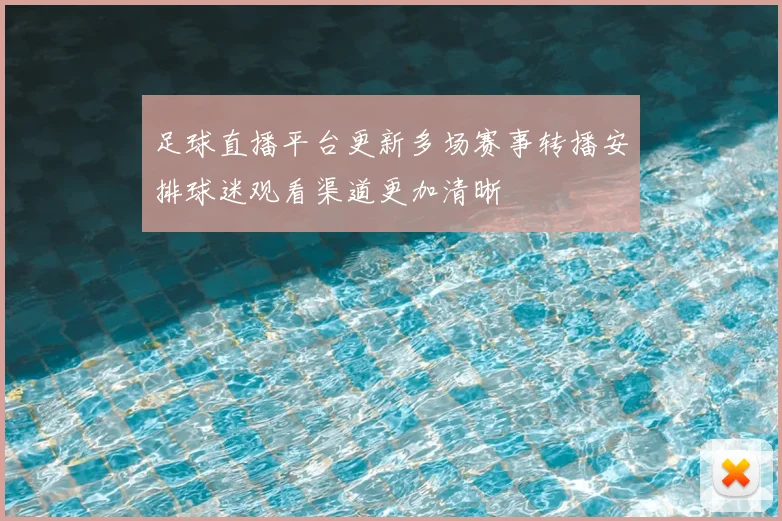 足球直播平台更新多场赛事转播安排球迷观看渠道更加清晰