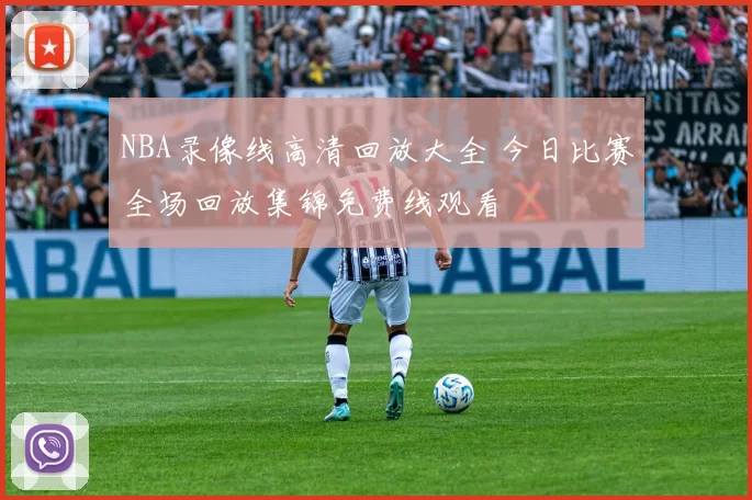 NBA录像线高清回放大全 今日比赛全场回放集锦免费线观看