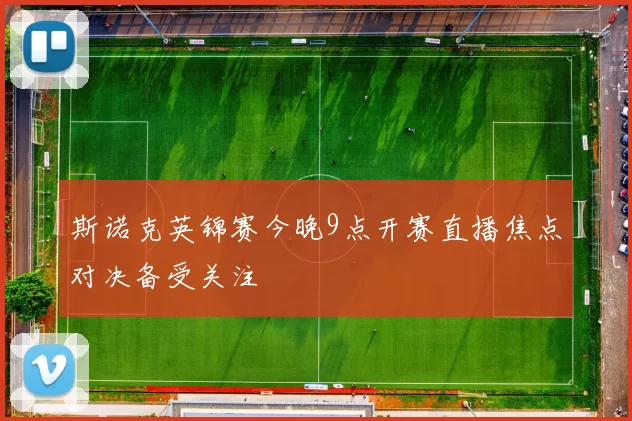 斯诺克英锦赛今晚9点开赛直播焦点对决备受关注