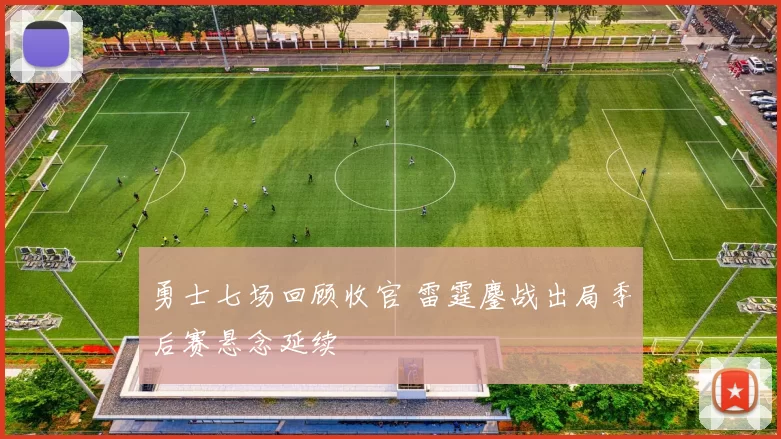 勇士七场回顾收官 雷霆鏖战出局季后赛悬念延续